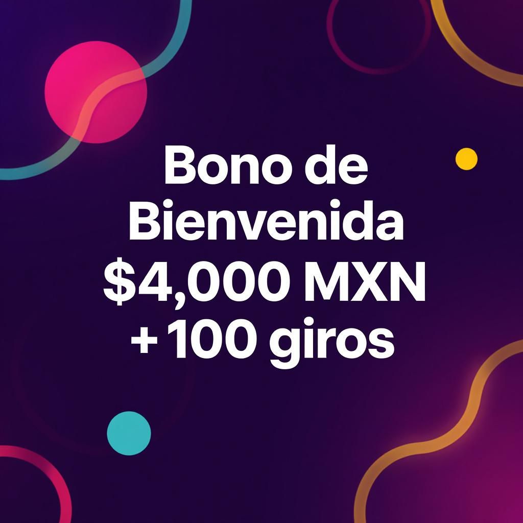 Bono de Bienvenida $4,000 MXN + 100 giros